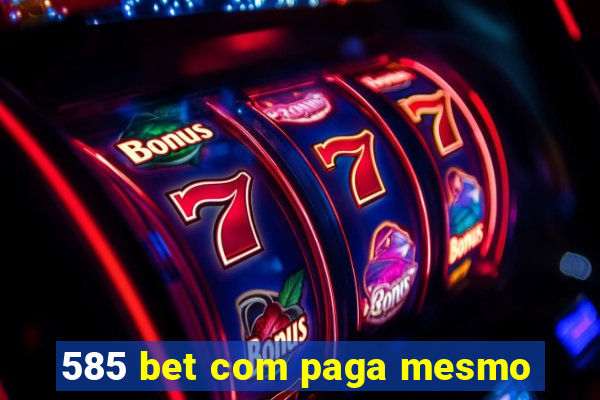 585 bet com paga mesmo